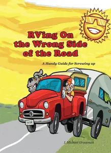 In his book RVing on the Wrong Side of the Road, I. Michael Grossman offers a candid, humorous look at RV life, with plenty of advice about what NOT to do.